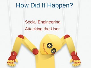 How Did It Happen?
Social Engineering
Attacking the User
 