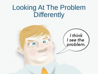 Looking At The Problem
Differently
 
