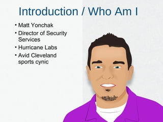 Introduction / Who Am I
• Matt Yonchak
• Director of Security
Services
• Hurricane Labs
• Avid Cleveland
sports cynic
 