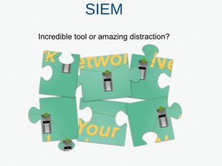 Incredible tool or amazing distraction?
SIEM
 