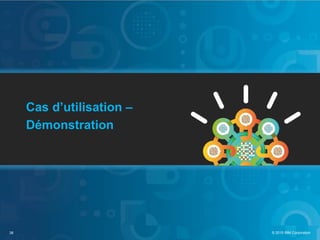 © 2015 IBM Corporation38
Cas d’utilisation –
Démonstration
 