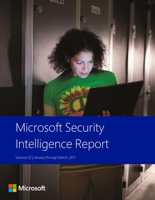 Microsoft Security
Intelligence Report
Volume 22 | January through March, 2017
 