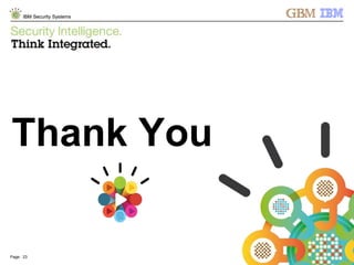 © 2013 IBM Corporation
IBM Security Systems
Page: 23 © 2012 IBM Corporation
IBM Security Systems
Thank You
 