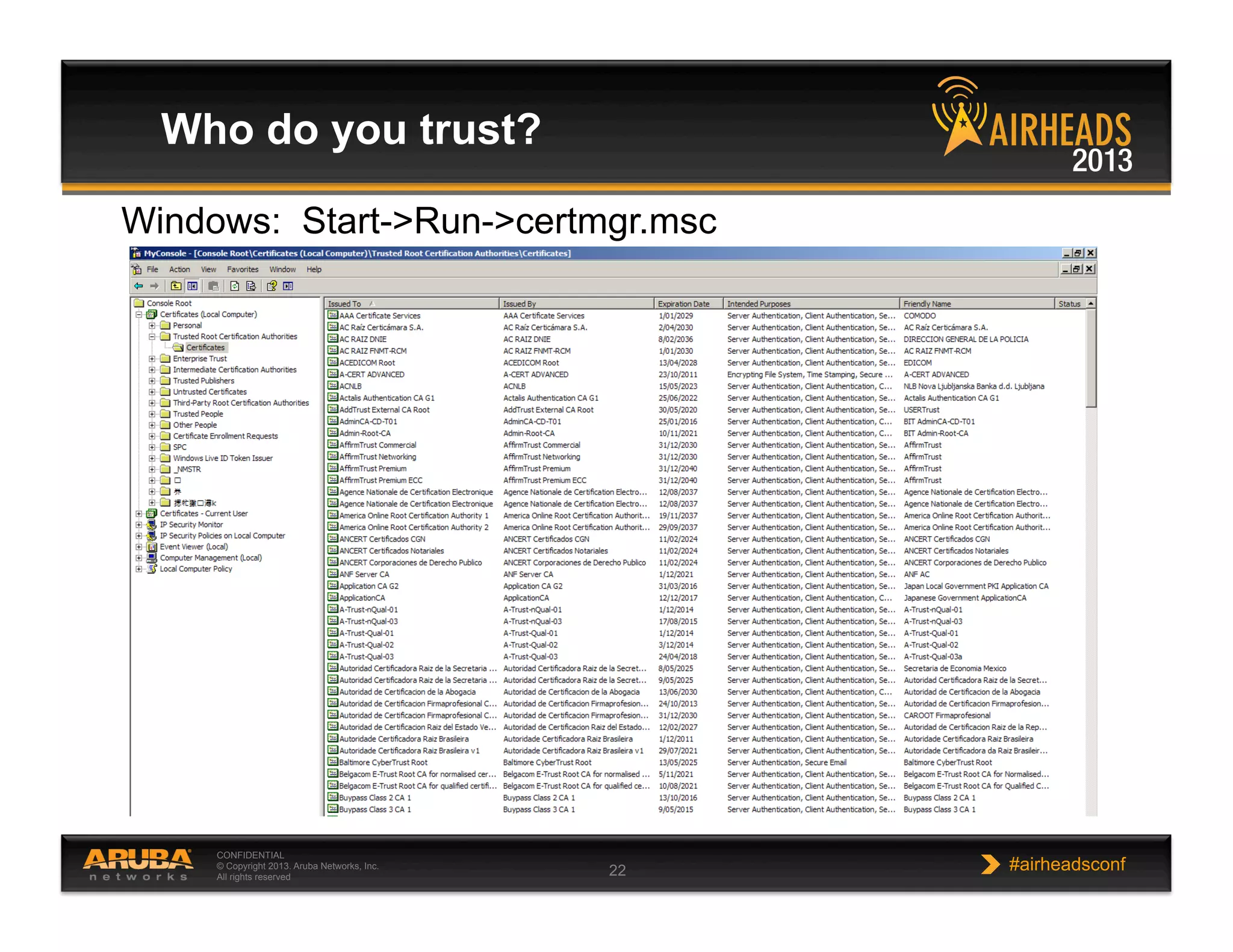 CONFIDENTIAL
© Copyright 2013. Aruba Networks, Inc.
All rights reserved 22 #airheadsconf
Who do you trust?
Windows: Start->Run->certmgr.msc
 