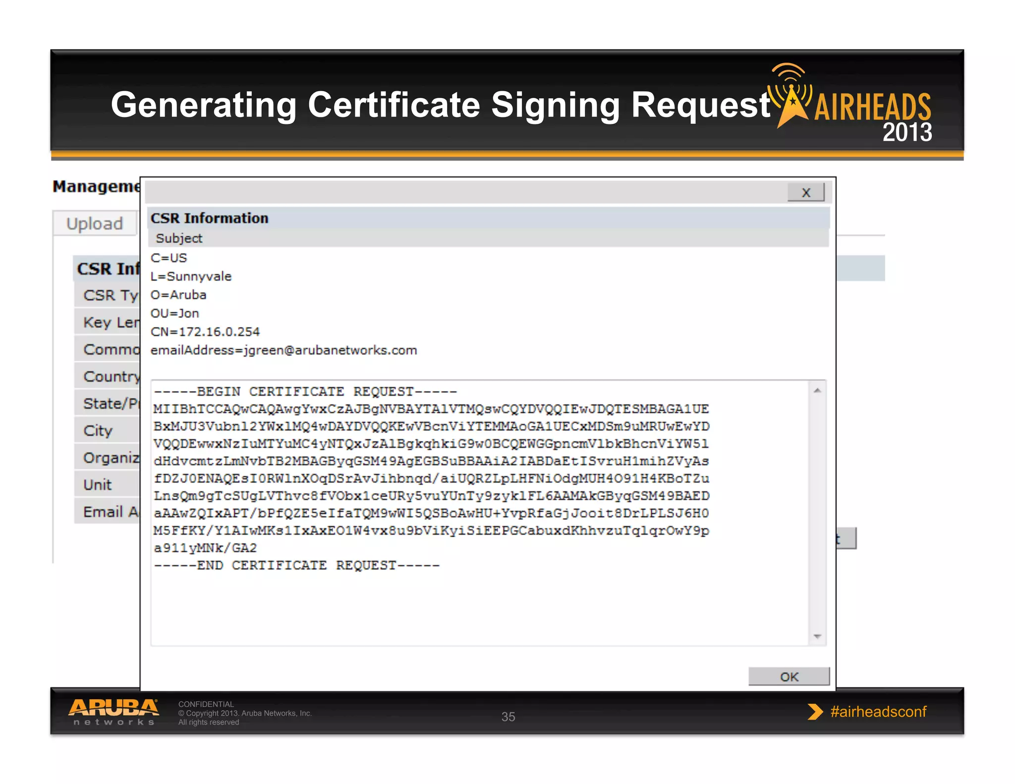 CONFIDENTIAL
© Copyright 2013. Aruba Networks, Inc.
All rights reserved 35 #airheadsconf
Generating Certificate Signing Request
 