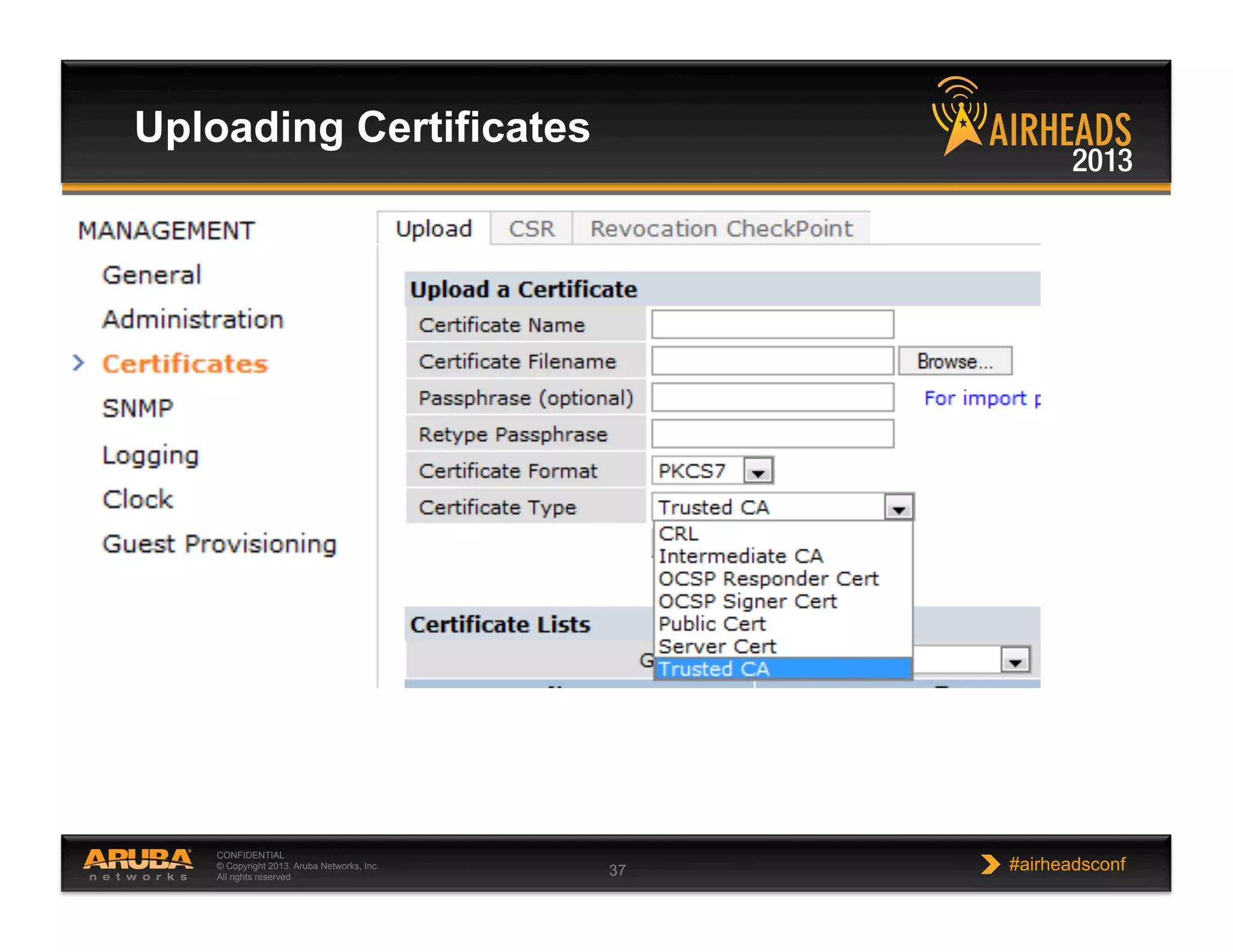 CONFIDENTIAL
© Copyright 2013. Aruba Networks, Inc.
All rights reserved 37 #airheadsconf
Uploading Certificates
 