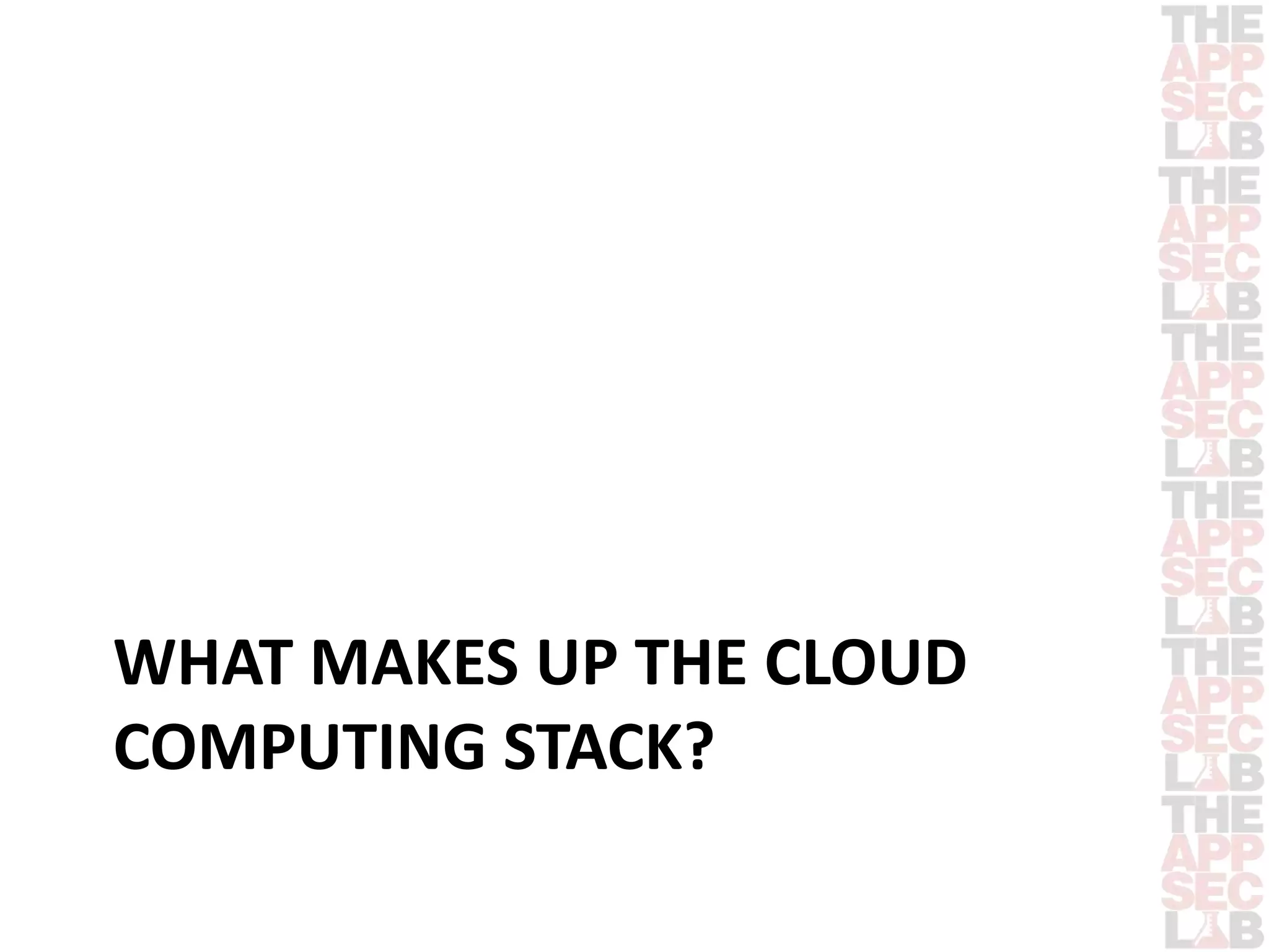 WHAT MAKES UP THE CLOUD 
COMPUTING STACK? 
 