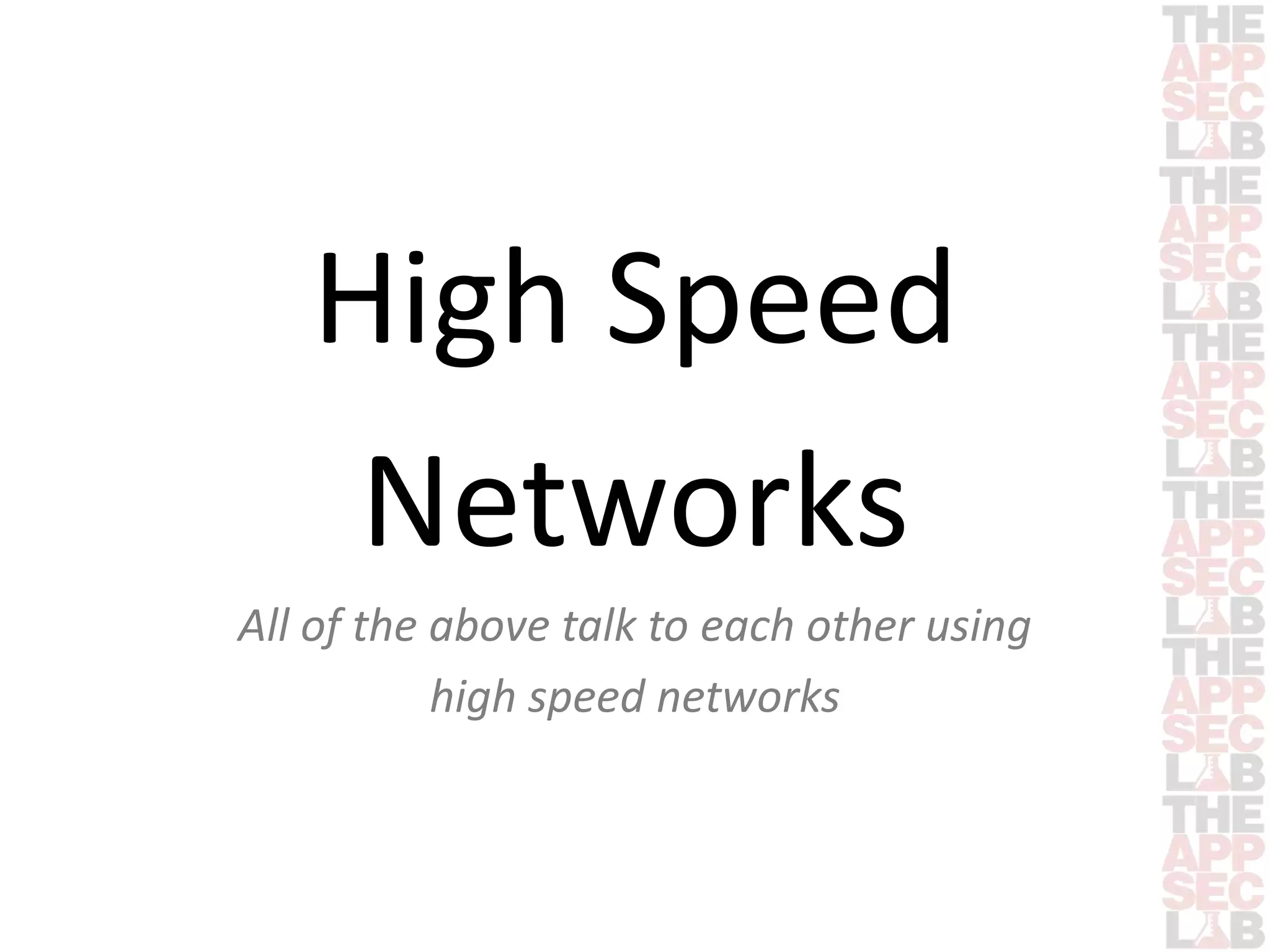 High Speed 
Networks 
All of the above talk to each other using 
high speed networks 
 