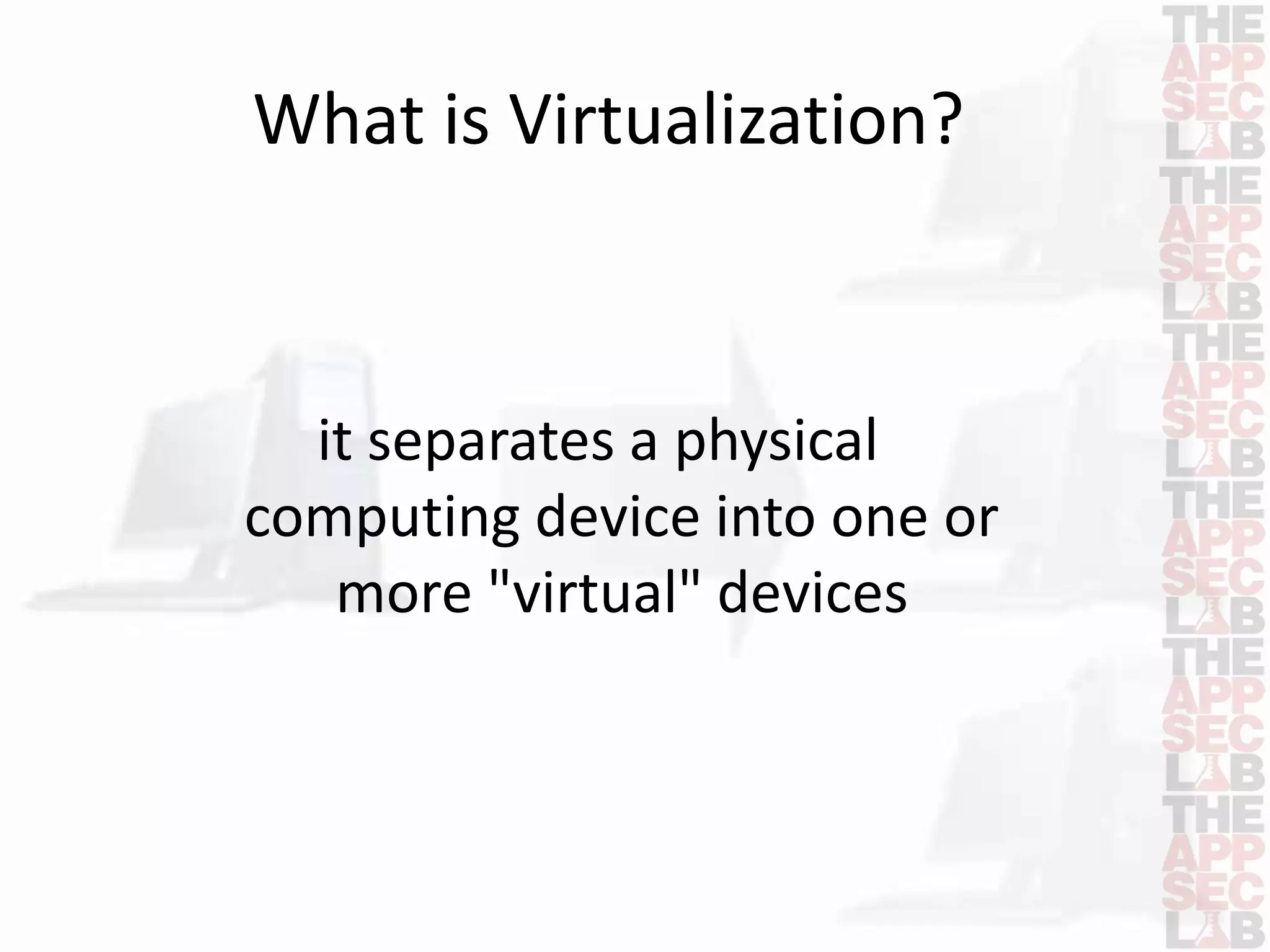 What is Virtualization? 
it separates a physical 
computing device into one or 
more "virtual" devices 
 
