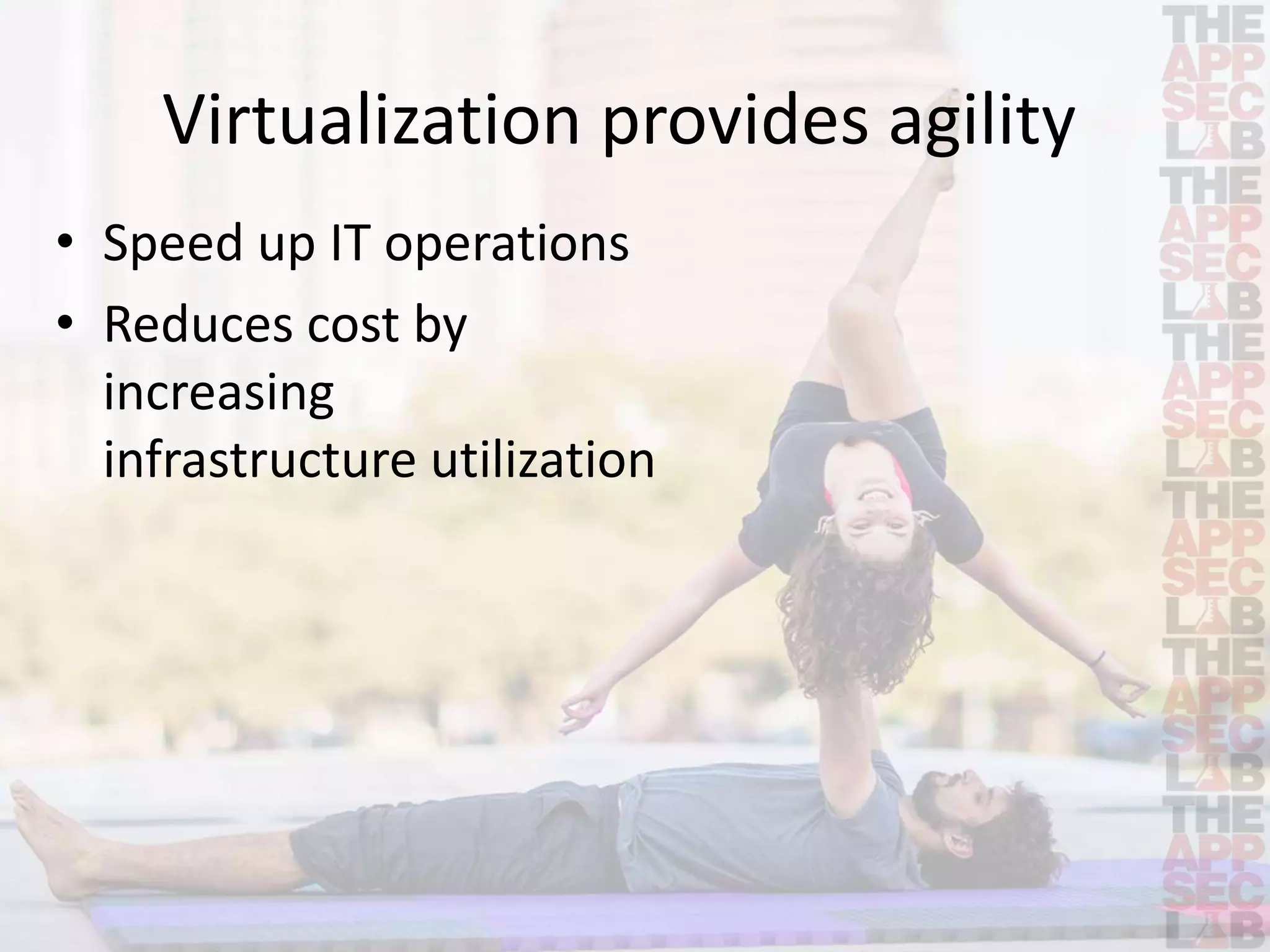Virtualization provides agility 
• Speed up IT operations 
• Reduces cost by 
increasing 
infrastructure utilization 
 