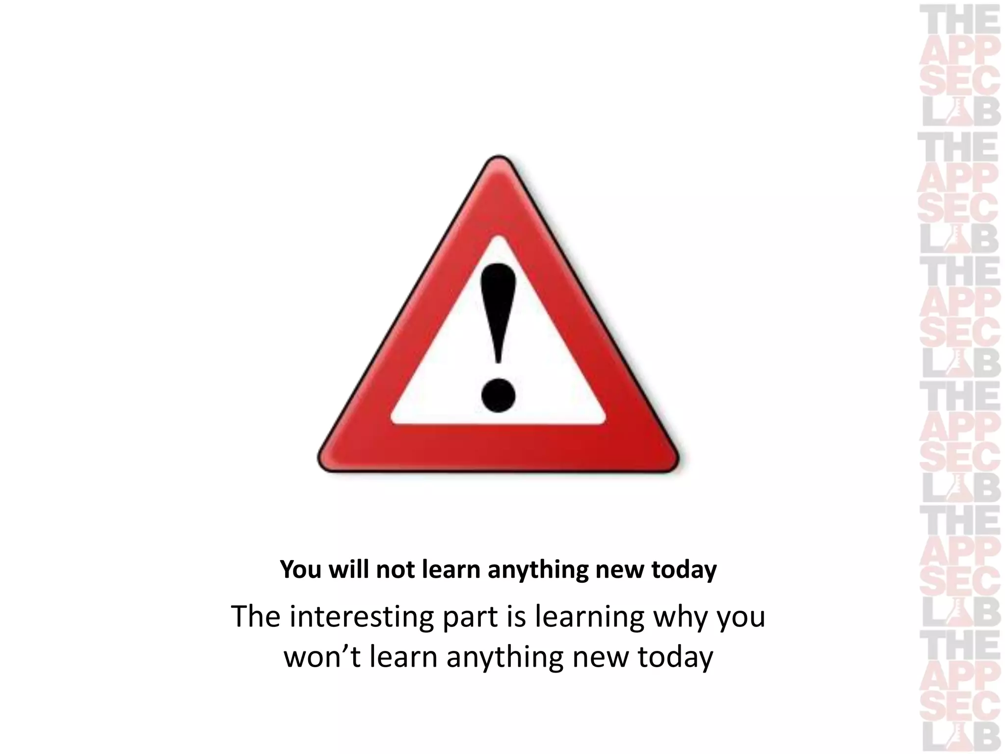 You will not learn anything new today 
The interesting part is learning why you 
won’t learn anything new today 
 