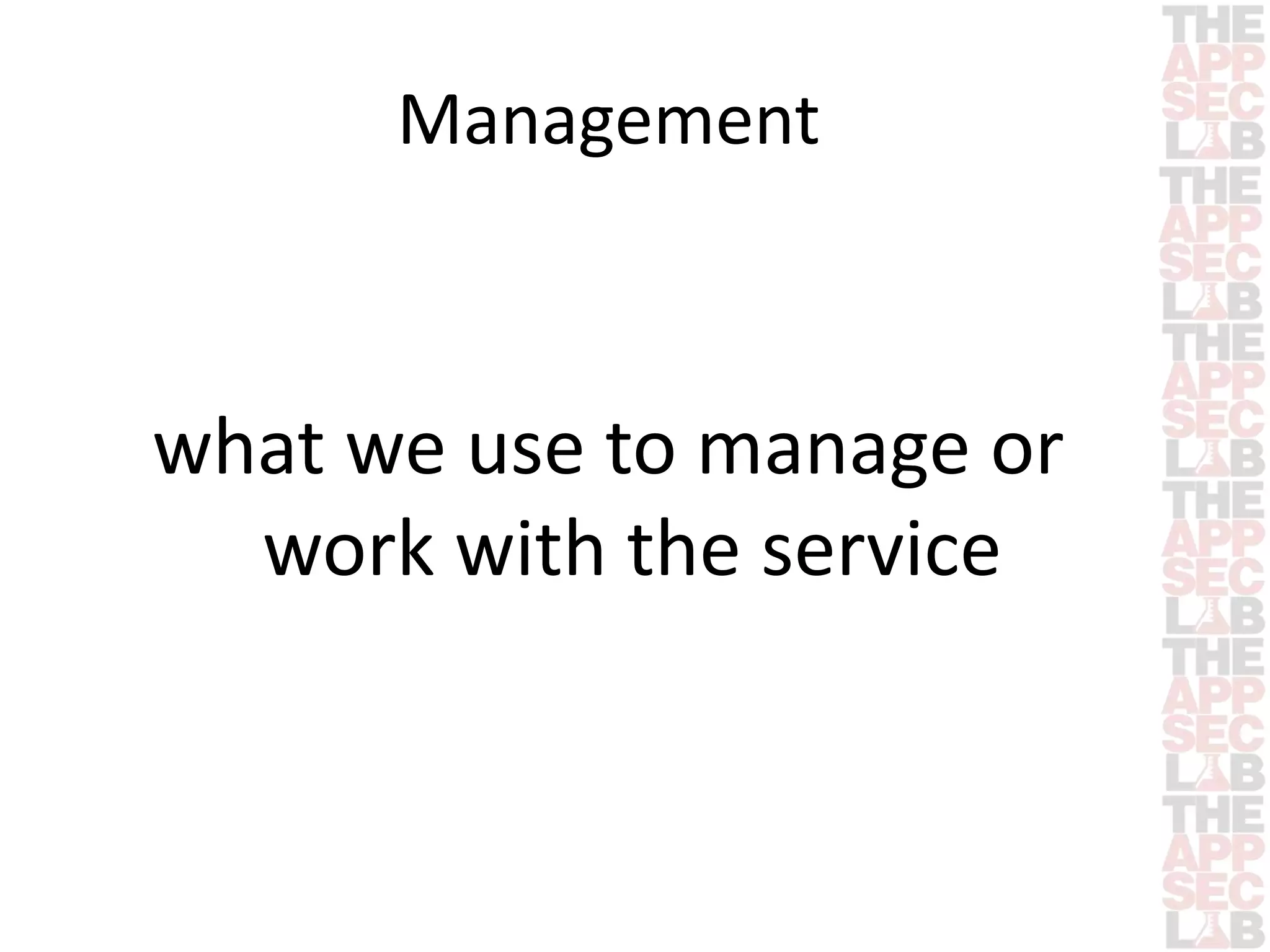 Management 
what we use to manage or 
work with the service 
 