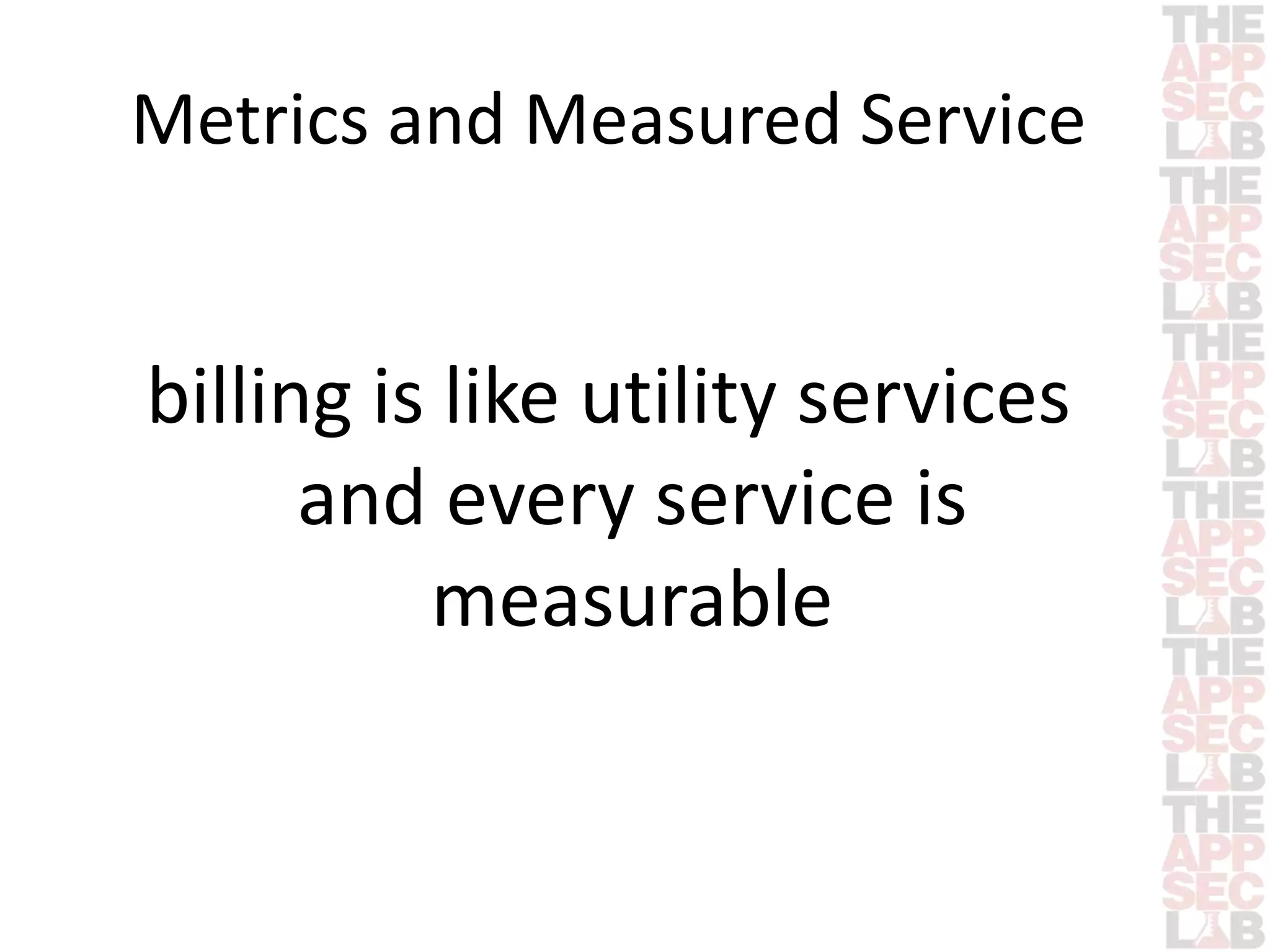 Metrics and Measured Service 
billing is like utility services 
and every service is 
measurable 
 
