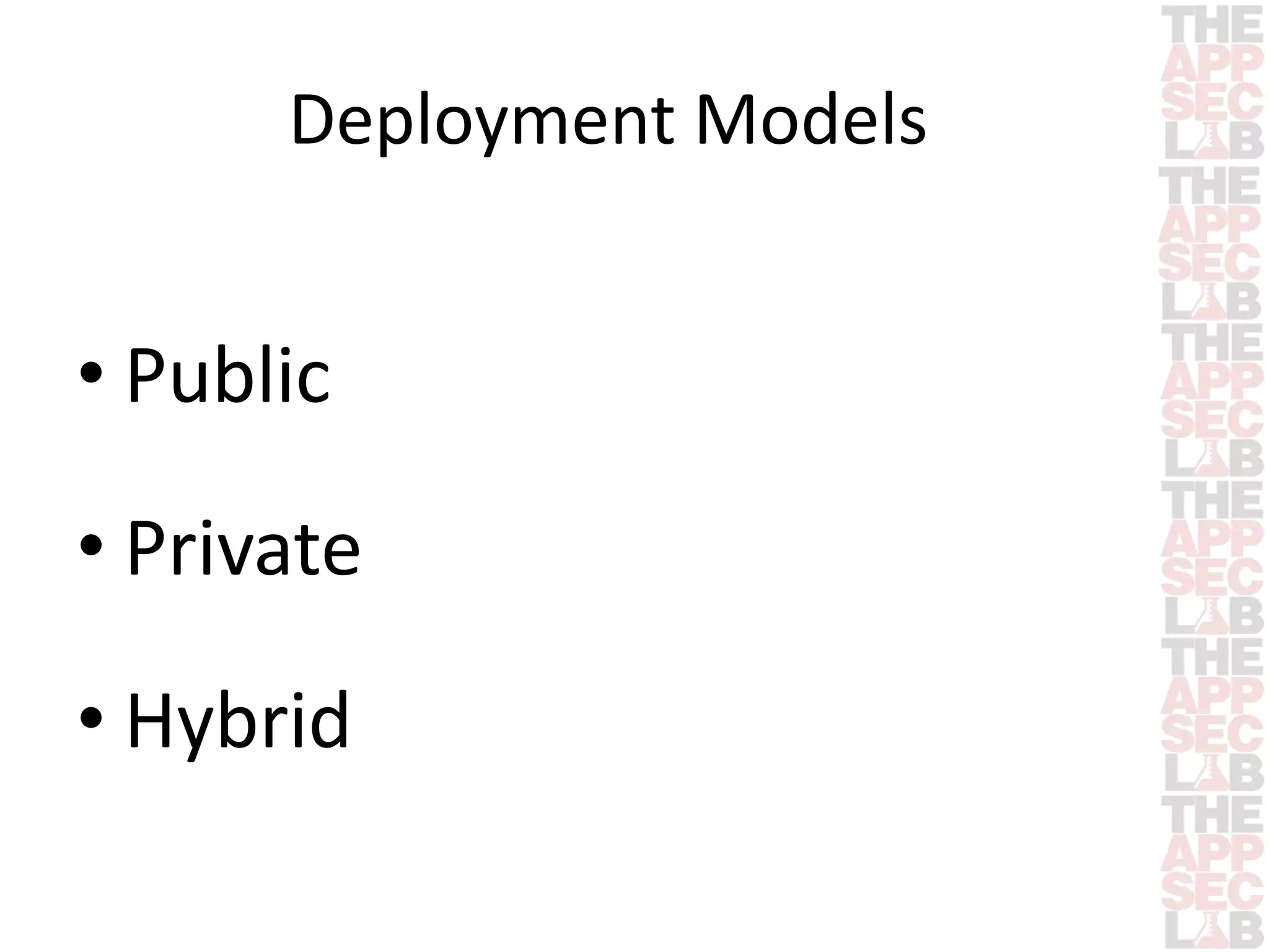 Deployment Models 
• Public 
• Private 
• Hybrid 
 