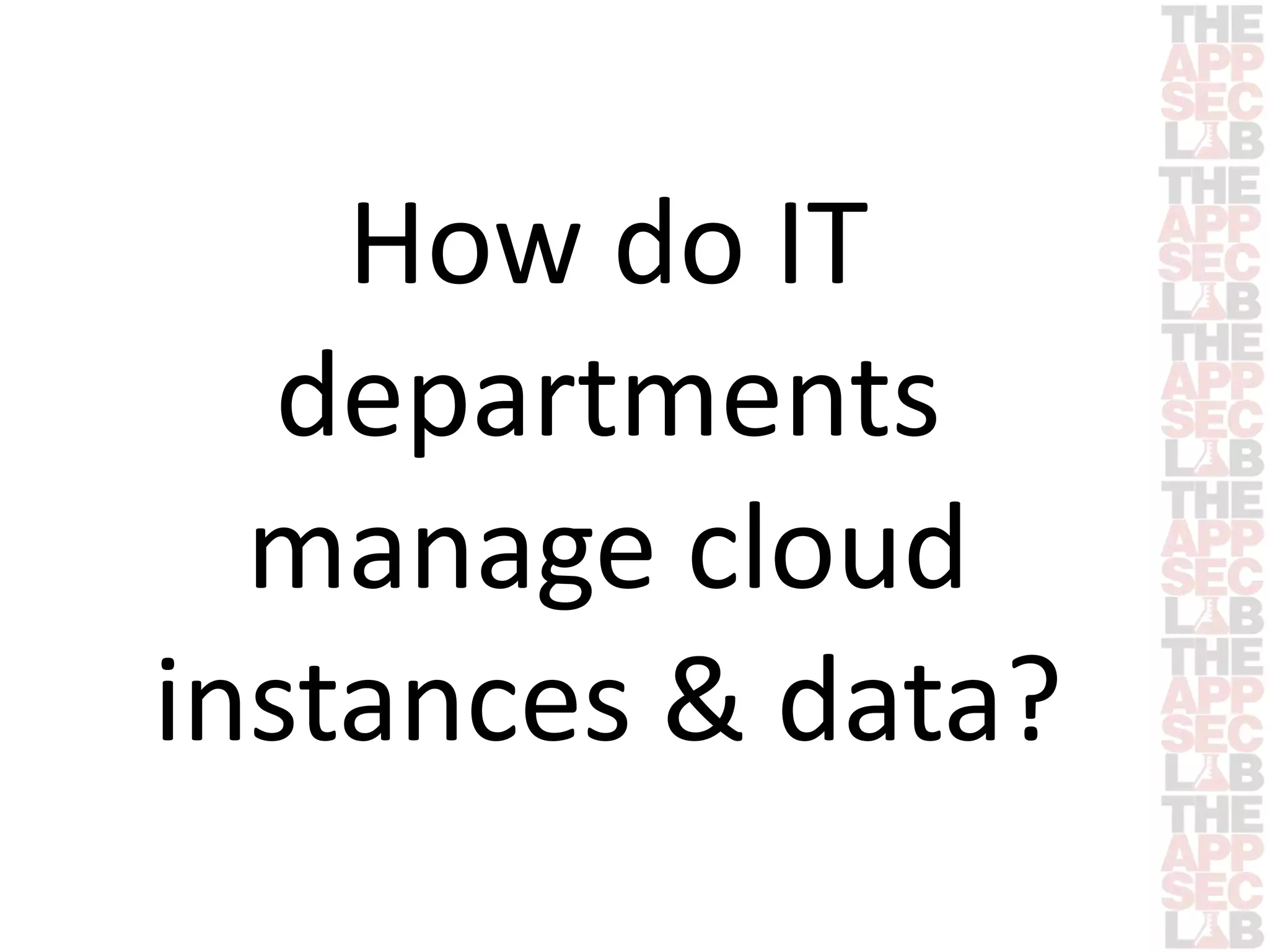 How do IT 
departments 
manage cloud 
instances & data? 
 