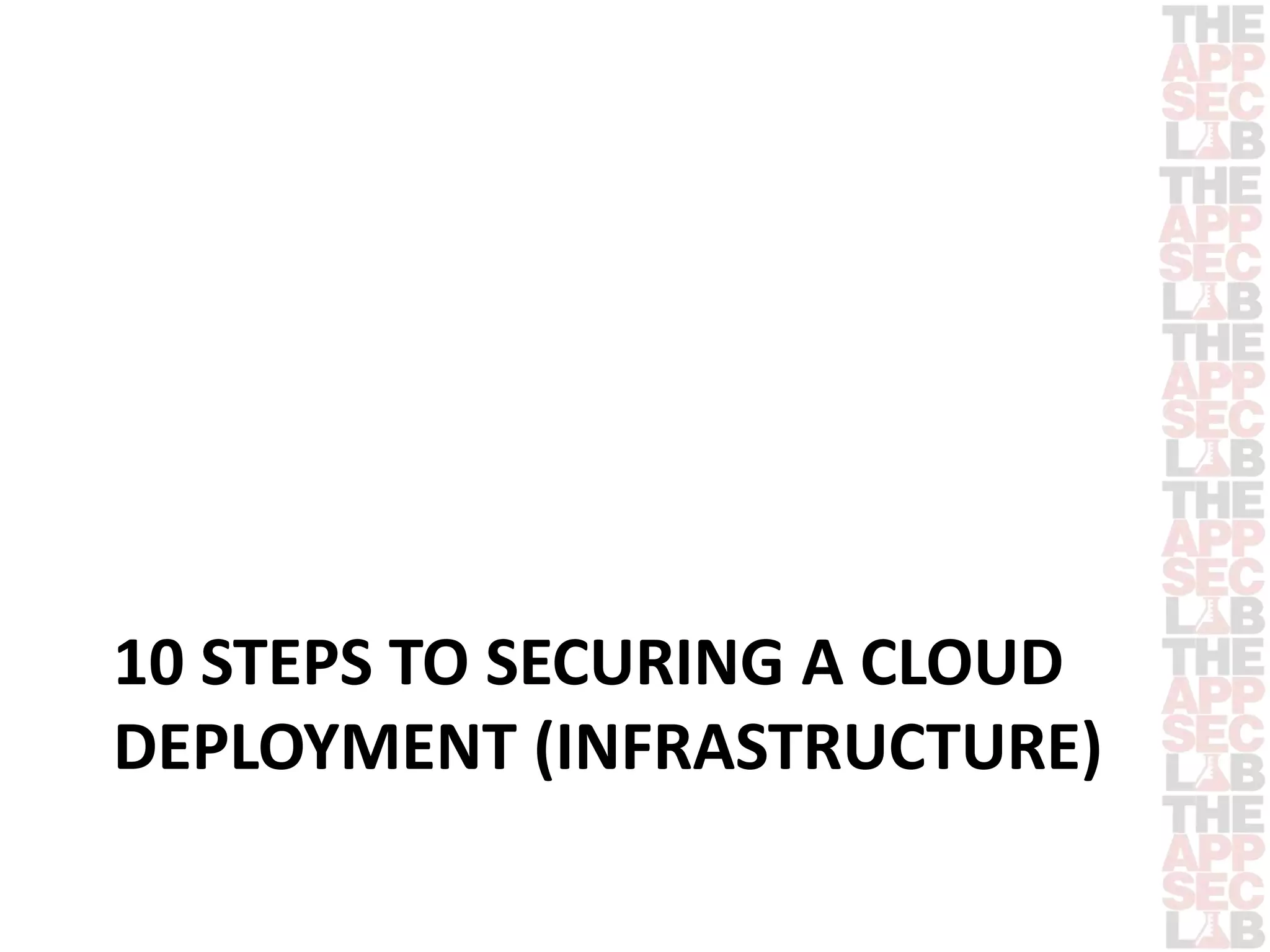 10 STEPS TO SECURING A CLOUD 
DEPLOYMENT (INFRASTRUCTURE) 
 