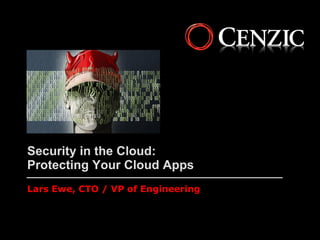 Security in the Cloud:
Protecting Your Cloud Apps
Lars Ewe, CTO / VP of Engineering
 