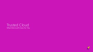Trusted Cloud
What Microsoft Does for You
 