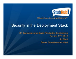 Where fans buy & sell tickets™

Security in the Deployment Stack
SF Bay Area Large Scale Production Engineering
October 17th, 2013
Jo Rhett
Senior Operations Architect

 