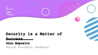 Security is a Matter of
Success
Dino Esposito
Digital Strategist, BaxEnergy
 