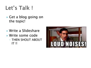 




Get a blog going on
the topic!
Write a Slideshare
Write some code
◦ THEN SHOUT ABOUT
IT !!

 