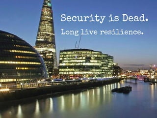 Security is dead. Long live resilience.