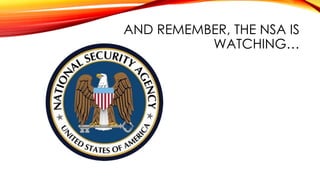 AND REMEMBER, THE NSA IS
WATCHING…
 