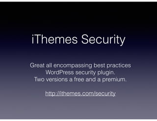 iThemes Security
Great all encompassing best practices
WordPress security plugin.
Two versions a free and a premium.
!
htt...