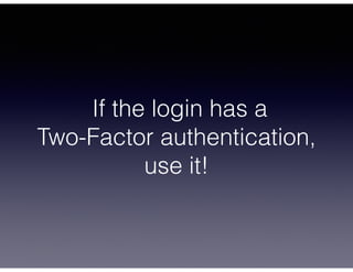 If the login has a
Two-Factor authentication,
use it!
@michele_butcher
 