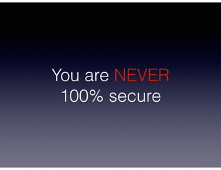 You are NEVER
100% secure
@michele_butcher
 