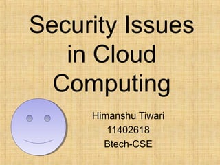 Security Issues
in Cloud
Computing
Himanshu Tiwari
11402618
Btech-CSE
 