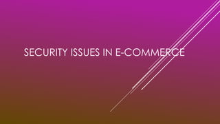 SECURITY ISSUES IN E-COMMERCE
 