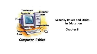 Security Issues and Ethics –
in Education
Chapter 8
 