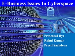 E-Business Issues In Cyberspace
Presented By:-
Rahul Kumar
Preeti Sachdeva
 