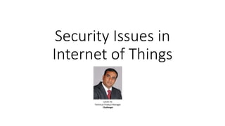 Security Issues in
Internet of Things
Lohith HC
Technical Product Manager
Challenger
 