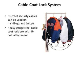 Cable Coat Lock System
• Discreet security cables
can be used on
handbags and jackets.
• Heavy-gauge steel cable
coat lock...