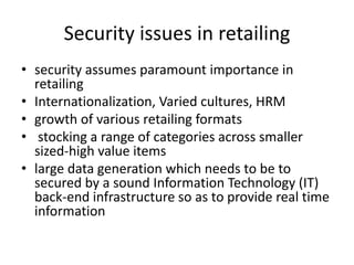 Security issues in retailing
• security assumes paramount importance in
retailing
• Internationalization, Varied cultures,...