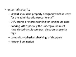 • external security
– Layout should be properly designed which is easy
for the administration/security staff
– 24/7 stores...