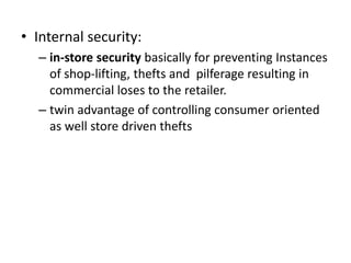 • Internal security:
– in-store security basically for preventing Instances
of shop-lifting, thefts and pilferage resultin...