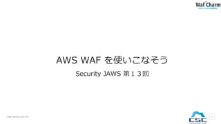 Cyber Security Cloud , Inc.
AWS WAFの自動運用
11
AWS WAF を使いこなそう
Security JAWS 第１３回
 