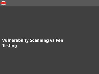 Vulnerability Scanning vs Pen
Testing
 