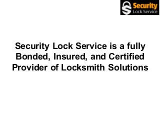 Security Lock Service is a fully
Bonded, Insured, and Certified
Provider of Locksmith Solutions
 