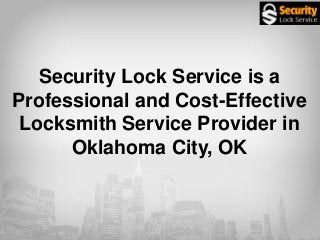Security Lock Service is a
Professional and Cost-Effective
Locksmith Service Provider in
Oklahoma City, OK
 