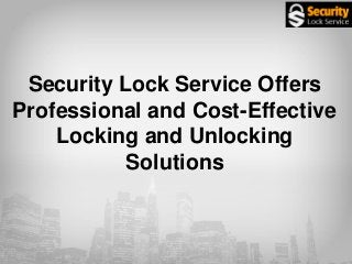 Security Lock Service Offers
Professional and Cost-Effective
Locking and Unlocking
Solutions
 