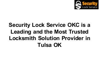 Security Lock Service OKC is a
Leading and the Most Trusted
Locksmith Solution Provider in
Tulsa OK
 