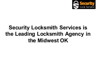 Security Locksmith Services is
the Leading Locksmith Agency in
the Midwest OK
 