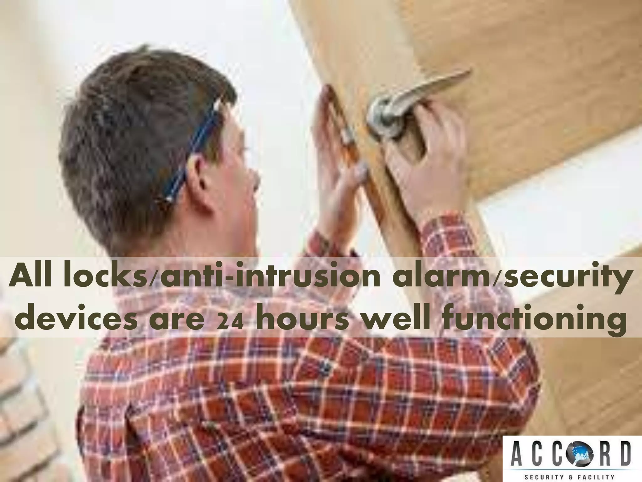All locks/anti-intrusion alarm/security
devices are 24 hours well functioning