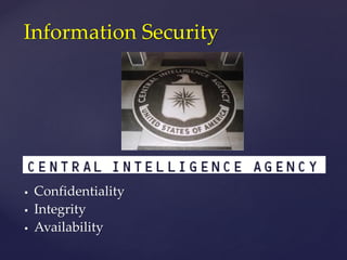 Information Security
 Confidentiality
 Integrity
 Availability
 