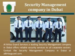 Security Management
company in Dubai
Al Ikhlas Guard Services a leading Security Management company
in Dubai offers reliable security services to all corporate sectors.
Contact the Security Management Company in Dubai at
alikhlasguard.com.
 