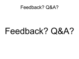 Feedback? Q&A? Feedback? Q&A? 
